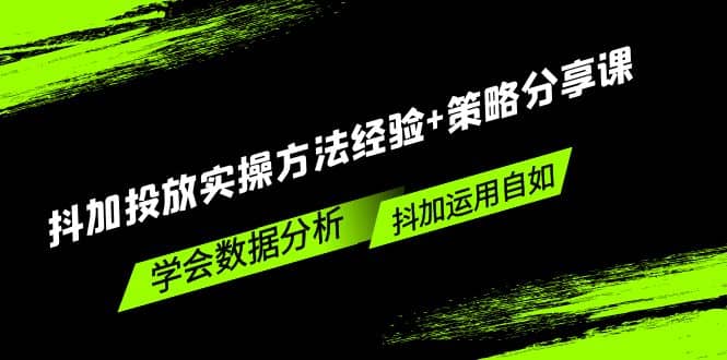 抖加投放实操方法经验+策略分享课，学会数据分析，抖加运用自如-博学库