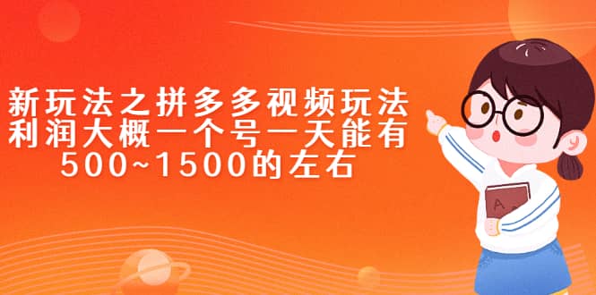 新玩法之拼多多视频玩法，利润大概一个号一天能有500~1500的左右-博学库
