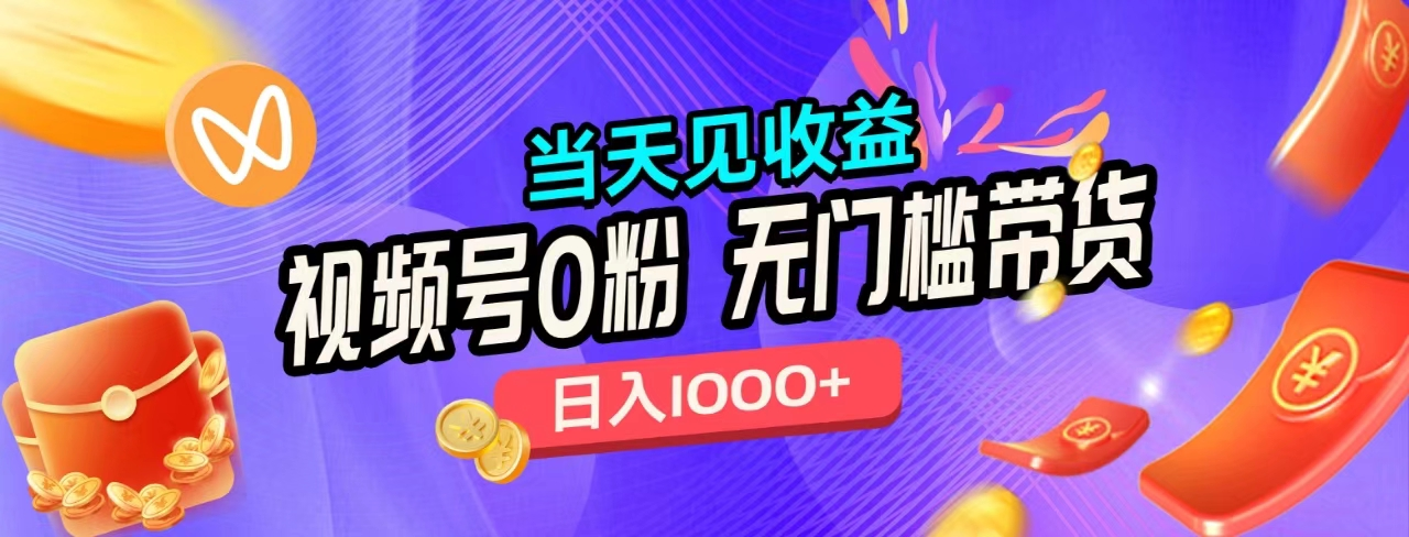 无门槛视频号0粉带货,日入1000+,当天见收益,-博学库