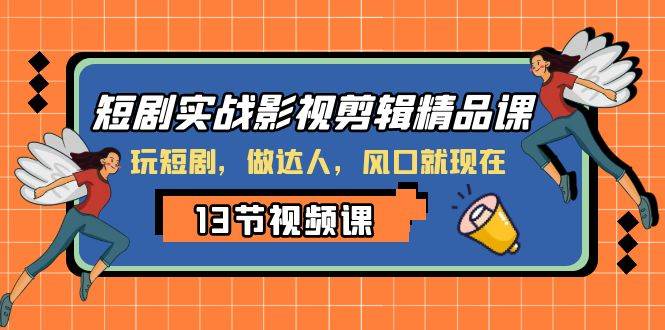 短剧实战影视剪辑精品课,玩短剧,做达人,风口就现在-博学库