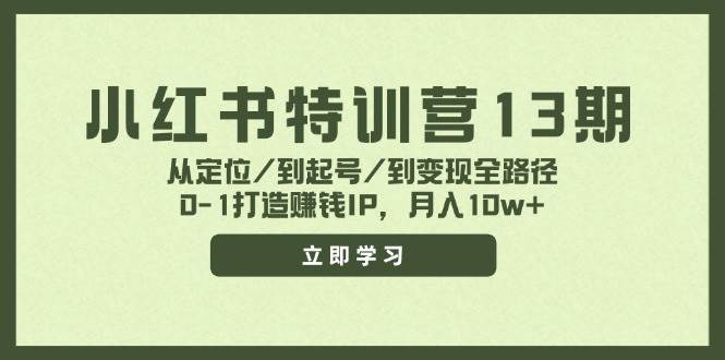 小红书特训营13期，从定位/到起号/到变现全路径，0-1打造赚钱IP，月入10w+-博学库