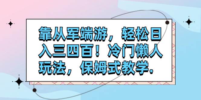 靠从军端游,轻松日入三四百!冷门懒人玩法,保姆式教学.-博学库