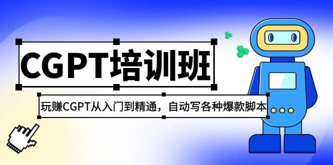 2023最新CGPT培训班:玩赚CGPT从入门到精通,自动写各种爆款脚本-博学库