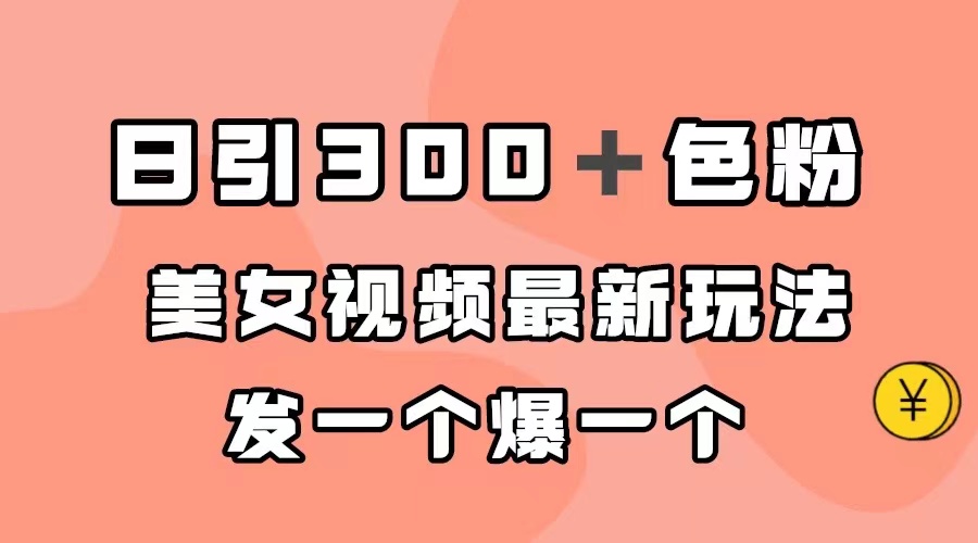日引300+色粉,美女视频最新玩法,发一个爆一个-博学库