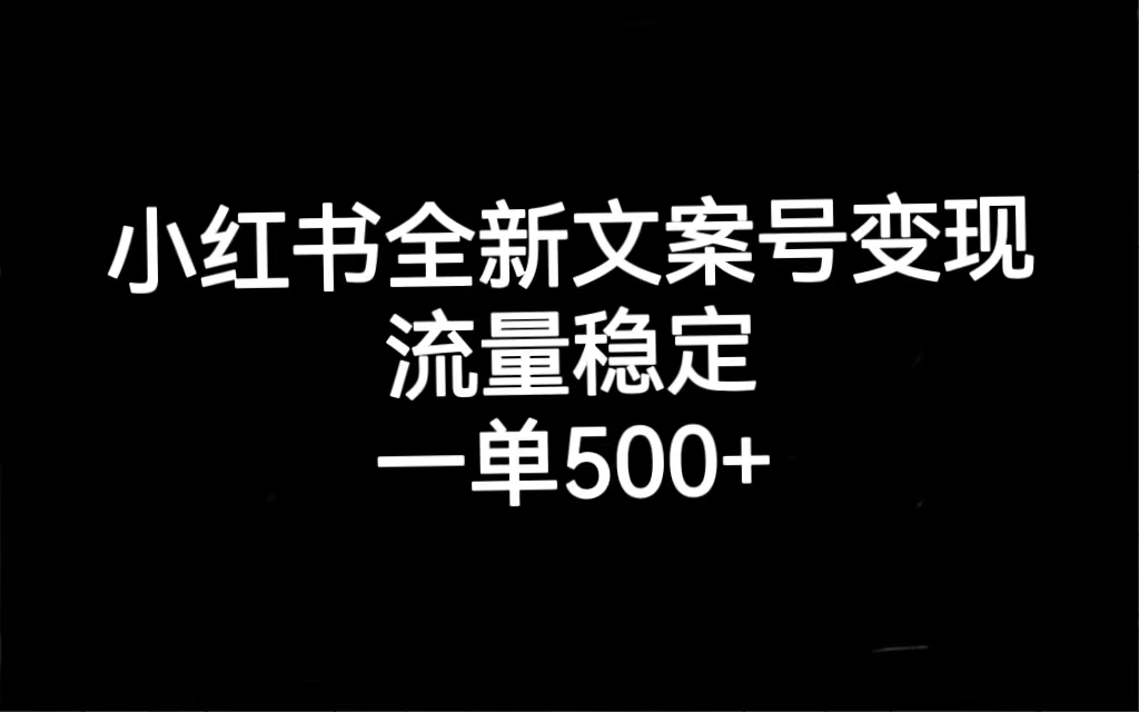 小红书全新文案号变现，流量稳定，一单收入500+-博学库