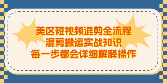 美区短视频混剪全流程，混剪搬运实战知识，每一步都会详细解释操作-博学库