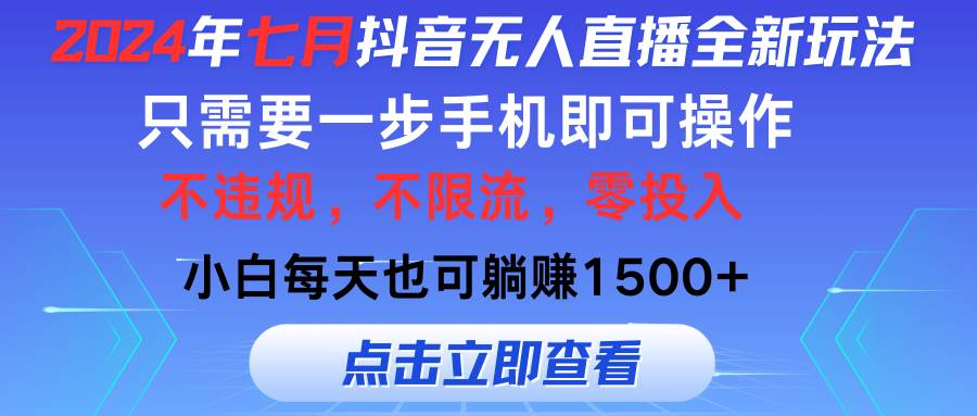 2024年七月抖音无人直播全新玩法,只需一部手机即可操作,小白每天也可...-博学库