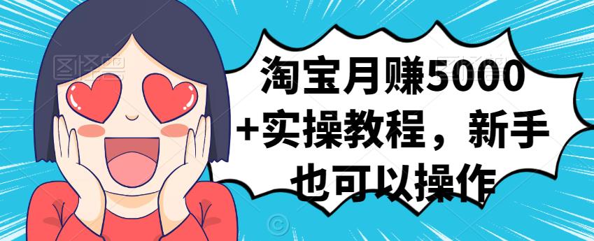 淘宝月赚5000+实操教程,新手也可以操作-博学库