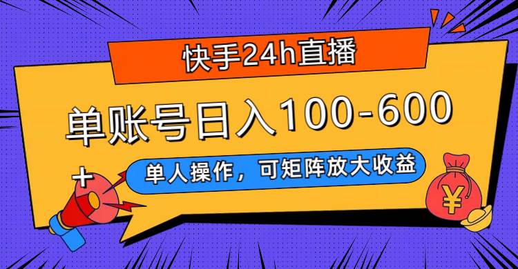 快手24h直播，单人操作，可矩阵放大收益，单账号日入100-600+-博学库