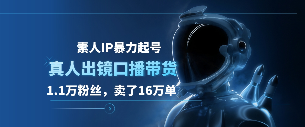 素人IP暴力起号,真人出镜口播带货,1.1万粉丝,卖了16万单-博学库