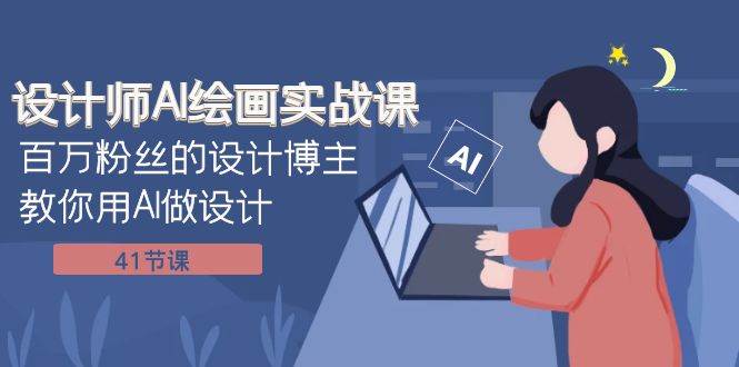 设计师AI绘画实战课:百万粉丝的设计博主教你用AI做设计(41节课)-博学库