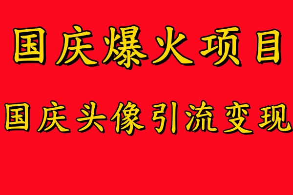 国庆爆火风口项目——国庆头像引流变现,零门槛高收益,小白也能起飞-博学库