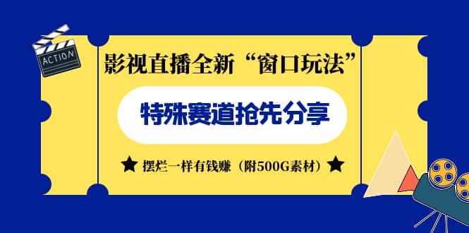 影视直播全新“窗口玩法”特殊赛道抢先分享!摆烂一样有钱赚(附500G素材)-博学库