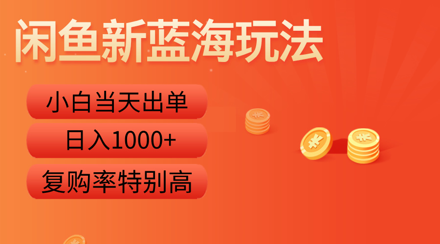 闲鱼新蓝海玩法,小白当天出单,复购率特别高,日入1000+-博学库