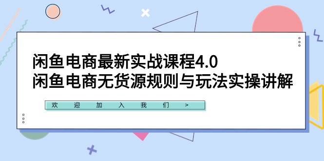 闲鱼电商最新实战课程4.0:闲鱼电商无货源规则与玩法实操讲解!-博学库