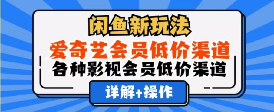 闲鱼新玩法,一天1000+,爱奇艺会员低价渠道,各种影视会员低价渠道-博学库