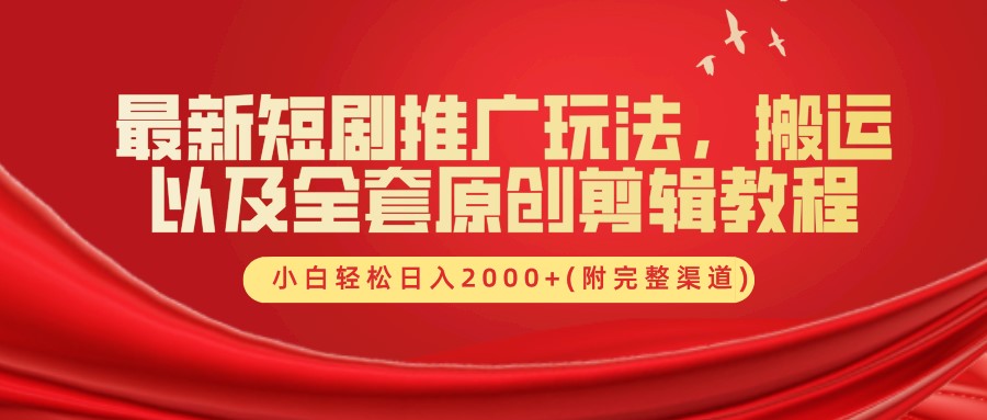 最新短剧推广玩法,搬运及全套原创剪辑教程(附完整渠道),小白轻松日入2000+-博学库