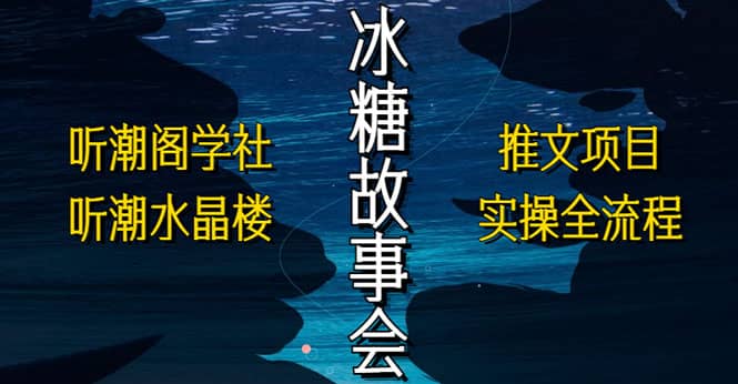 抖音冰糖故事会项目实操，小说推文项目实操全流程，简单粗暴-博学库