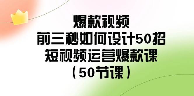 爆款视频-前三秒如何设计50招：短视频运营爆款课（50节课）-博学库