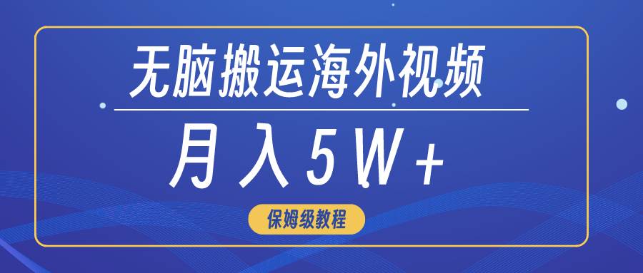 无脑搬运海外短视频,3分钟上手0门槛,月入5W+-博学库