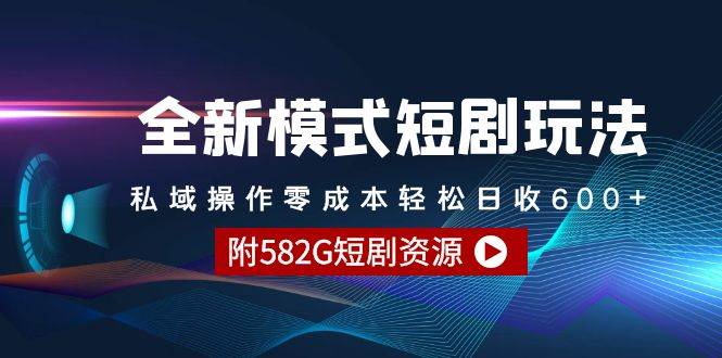 全新模式短剧玩法--私域操作零成本轻松日收600+（附582G短剧资源）-博学库