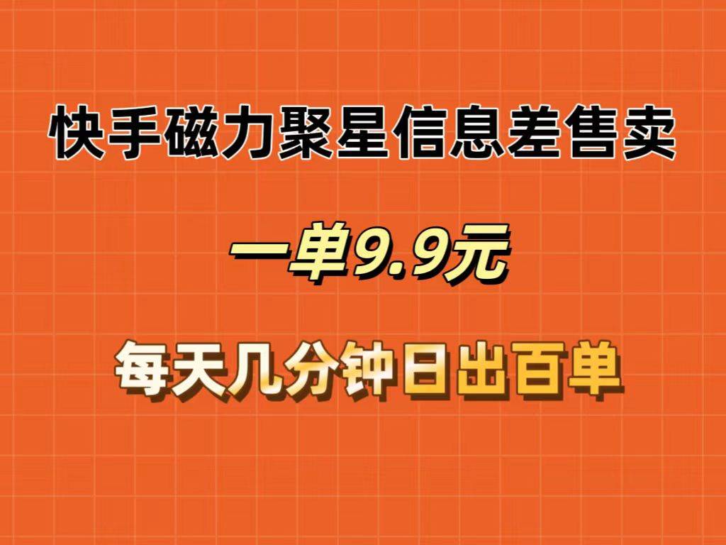快手磁力聚星信息差售卖,一单9.9.每天几分钟,日出百单-博学库