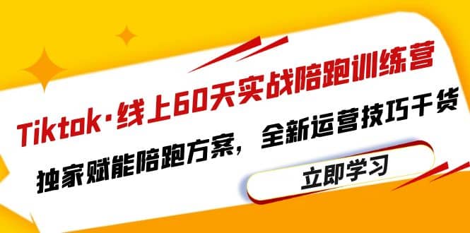 Tiktok·线上60天实战陪跑训练营,独家赋能陪跑方案,全新运营技巧干货-博学库