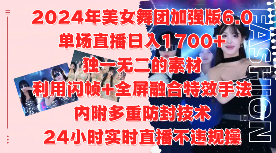 2024年美女舞团加强版6.0,单场直播日入1700+,独一无二的素材,利用闪帧+全屏融合特效手法,内附多重防封技术-博学库