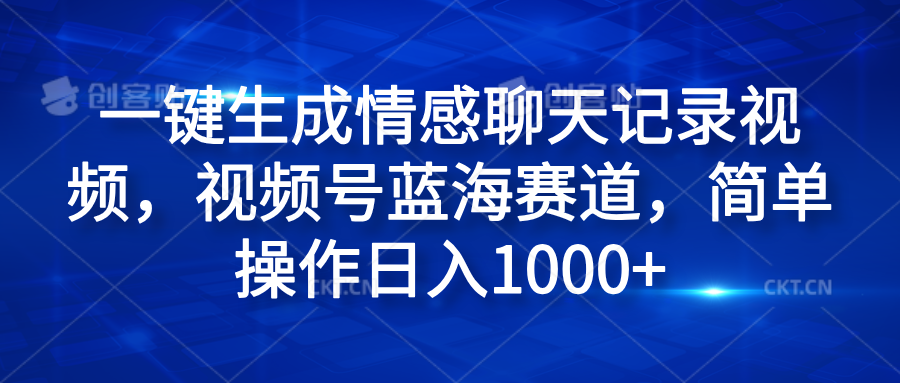 一键生成情感聊天记录视频,视频号蓝海赛道,简单操作日入1000+-博学库