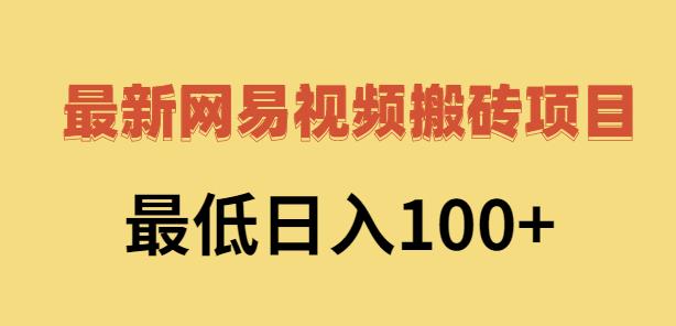 2022网易视频搬砖赚钱,日收益120(视频教程+文档)-博学库