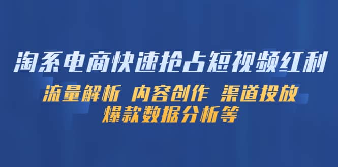 淘系电商快速抢占短视频红利:流量解析 内容创作 渠道投放 爆款数据分析等-博学库