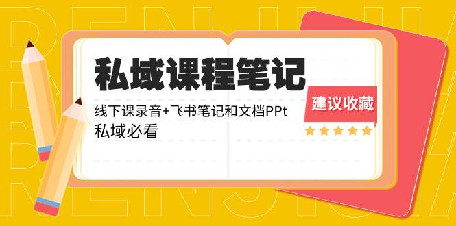 私域收费课程笔记:线下课录音+飞书笔记和文档PPt,私域必看!-博学库