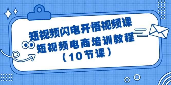 短视频-闪电开悟视频课:短视频电商培训教程(10节课)-博学库