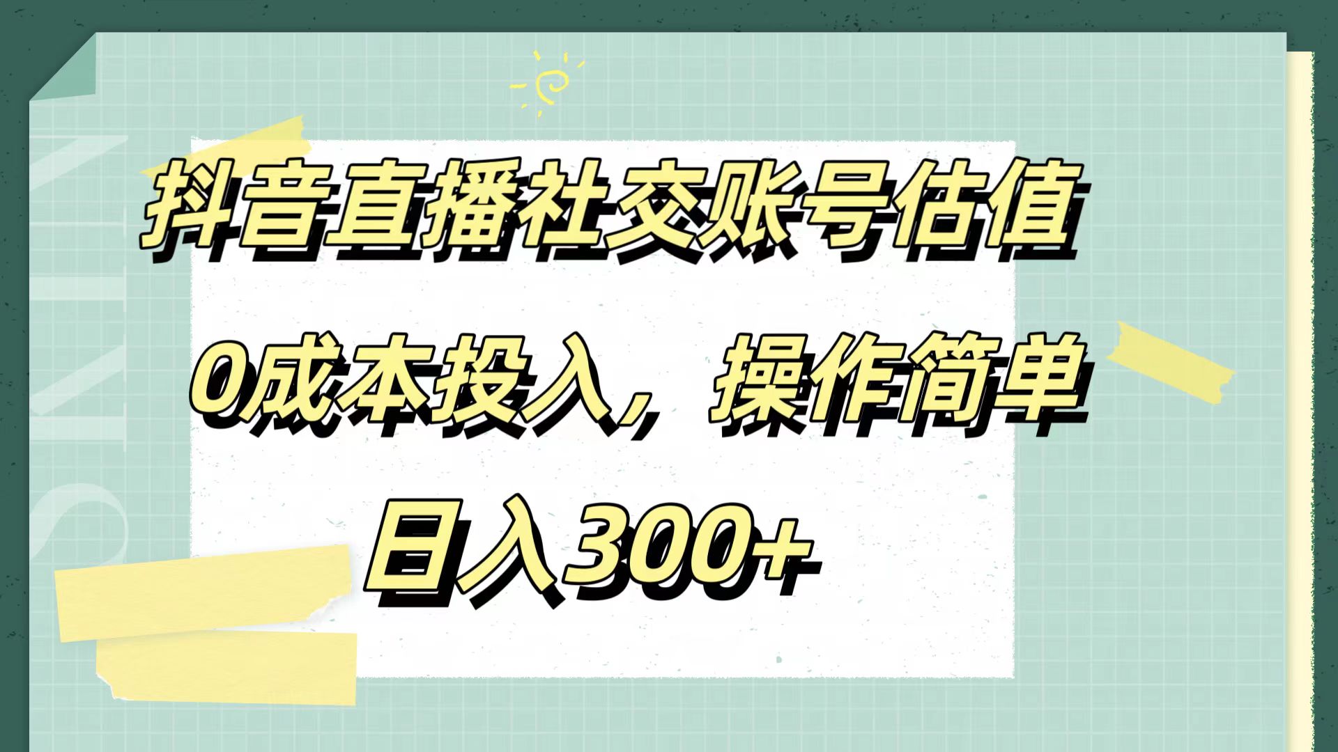抖音直播社交账号估值,0成本投入,操作简单,日入300+-博学库