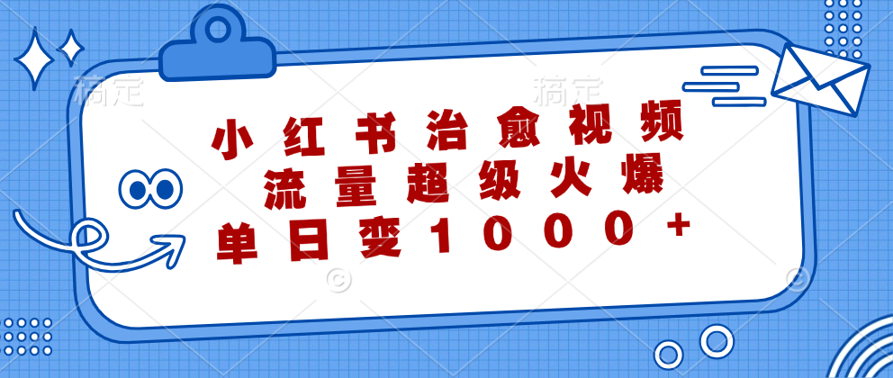 小红书治愈视频,流量超级火爆!单日变现1000+-博学库
