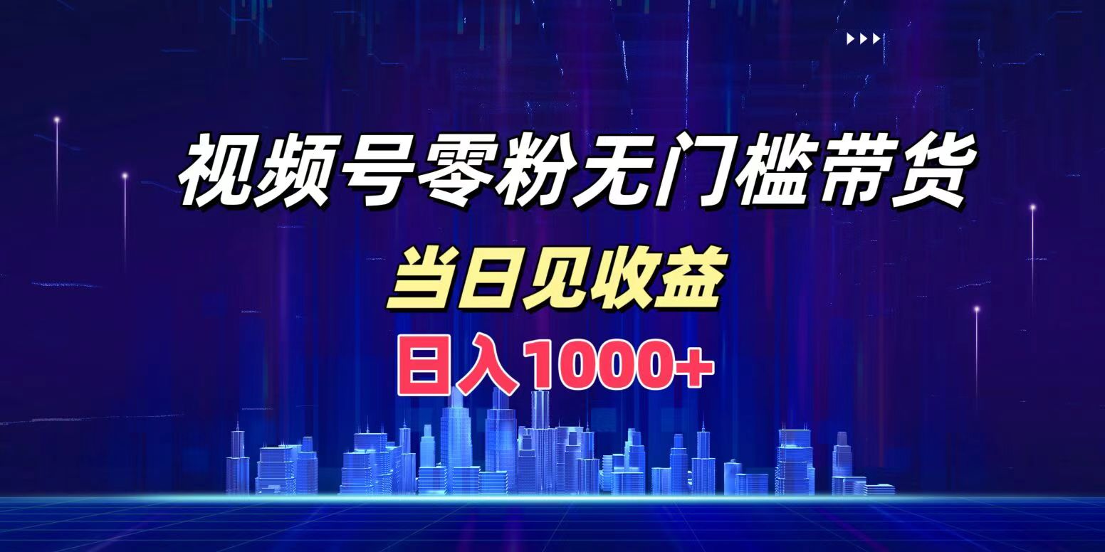 视频号0粉无门槛带货,日入1000+,当天见收益-博学库