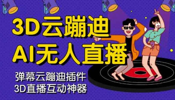 3D云蹦迪AI无人直播卡通破解版，内含操作视频详细教程-博学库