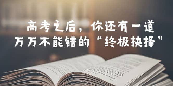 某公众号付费文章——高考-之后,你还有一道万万不能错的“终极抉择”-博学库