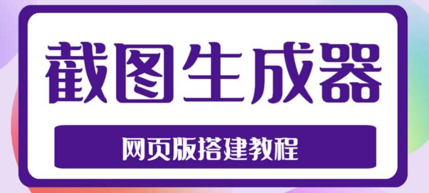 2023最新在线截图生成器源码+搭建视频教程，支持电脑和手机端在线制作生成-博学库