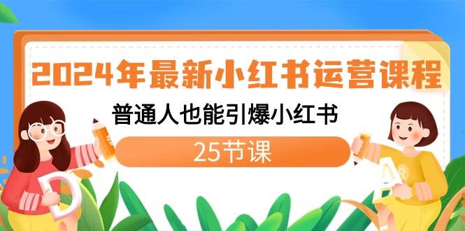 2024年最新小红书运营课程:普通人也能引爆小红书(25节课)-博学库