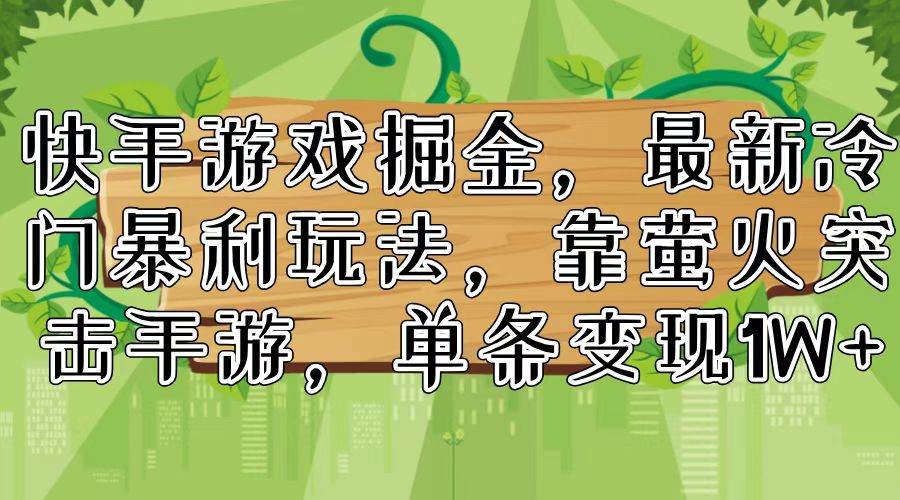 快手游戏掘金,最新冷门暴利玩法,靠萤火突击手游,单条变现1W+-博学库