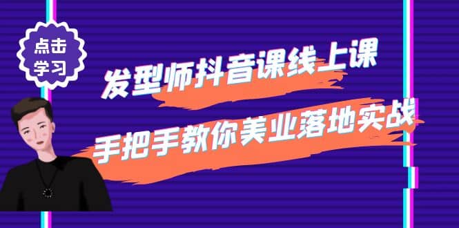 发型师抖音课线上课，手把手教你美业落地实战【41节视频课】-博学库