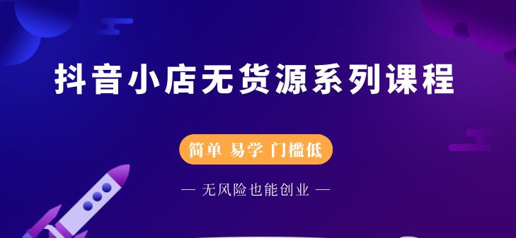 抖音小店无货源系列课程,简单,易学,门槛低-博学库