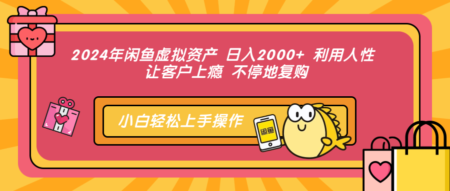 2024年闲鱼虚拟资产,日入2000+ 利用人性 让客户上瘾 不停地复购-博学库