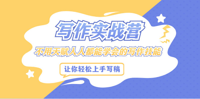 写作实战营,不用天赋人人都能学会的写作技能,让你轻松写稿变现-博学库