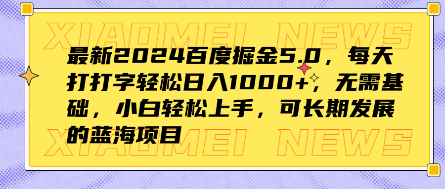 最新2024百度掘金5.0,每天打打字轻松日入1000+,无需基础,小白轻松上手,可长期发展的蓝海项目-博学库