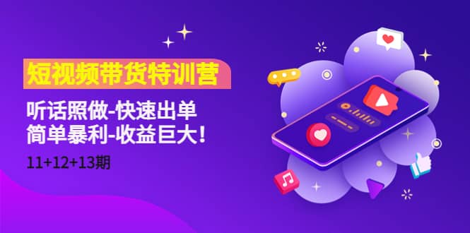 短视频带货特训营(11+12+13期)听话照做-快速出单-博学库