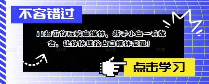 11招带你玩转自媒体,新手小白一看就会,让你快速抢占自媒体流量-博学库