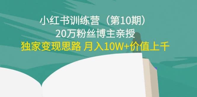 小红书训练营(第10期)20万粉丝博主亲授:独家变现思路-博学库
