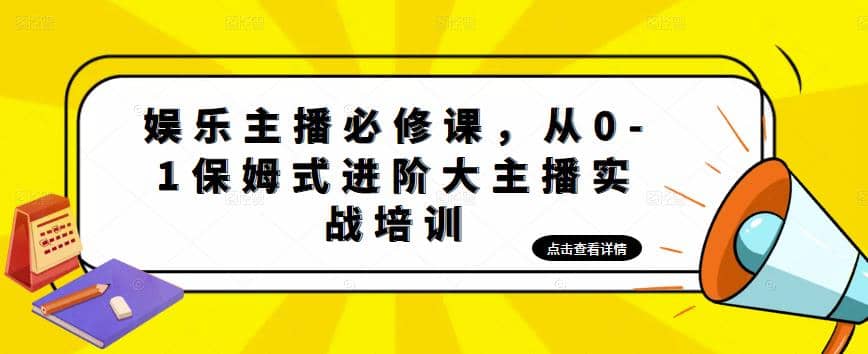 娱乐主播培训班：从0-1保姆式进阶大主播实操培训-博学库